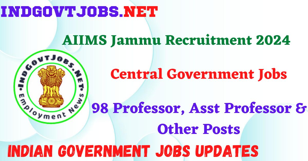 AIIMS Jammu Recruitment 2024 – 98 Professor, Asst Professor & Other Posts IndGovtjobs