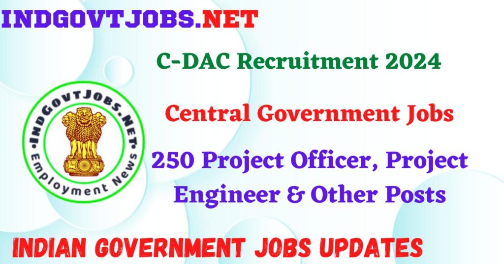 C-DAC Recruitment 2024 – 250 Project Officer, Project Engineer & Other Posts IndGovtjobs