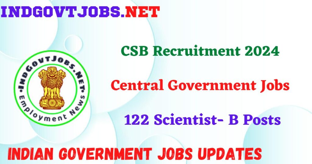 CSB Recruitment 2024 – 122 Scientist- B Posts IndGovtjobs
