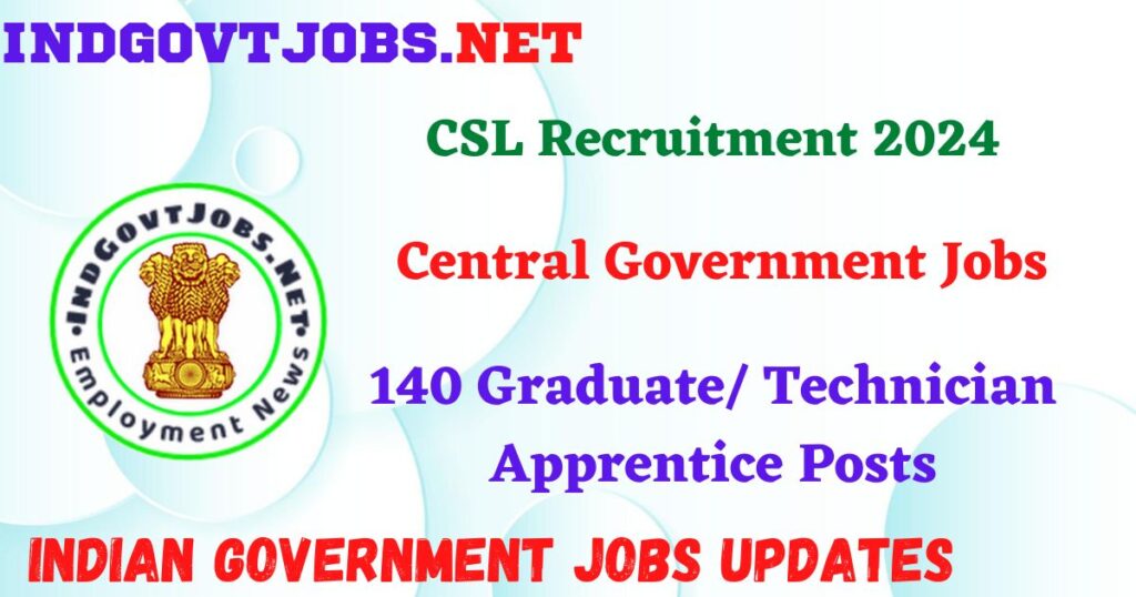 CSL Recruitment 2024 – 140 Graduate/ Technician Apprentice Posts IndGovtjobs