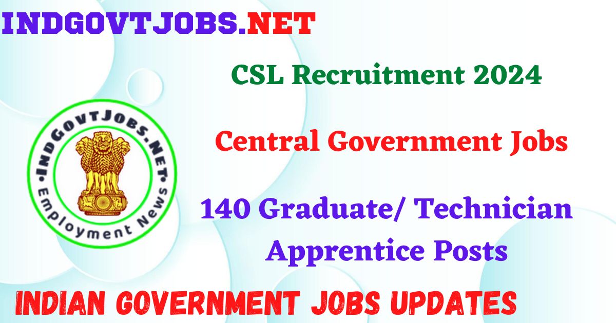 CSL Recruitment 2024 – 140 Graduate/ Technician Apprentice Posts IndGovtjobs