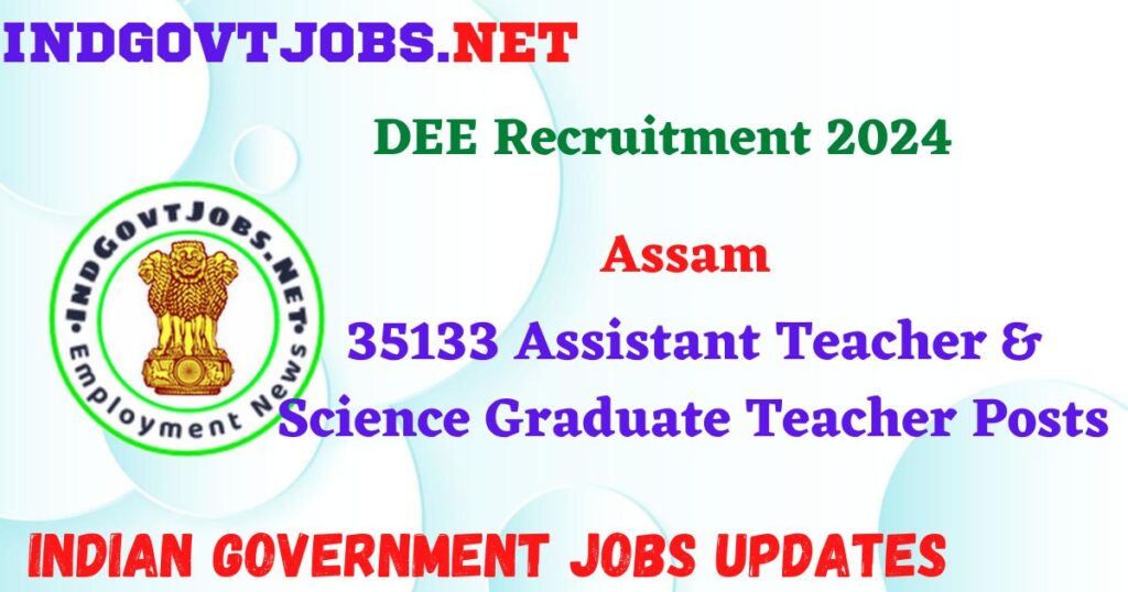 DEE Assam  Recruitment 2024 – 35133 Assistant Teacher & Science Graduate Teacher Posts IndGovtjobs