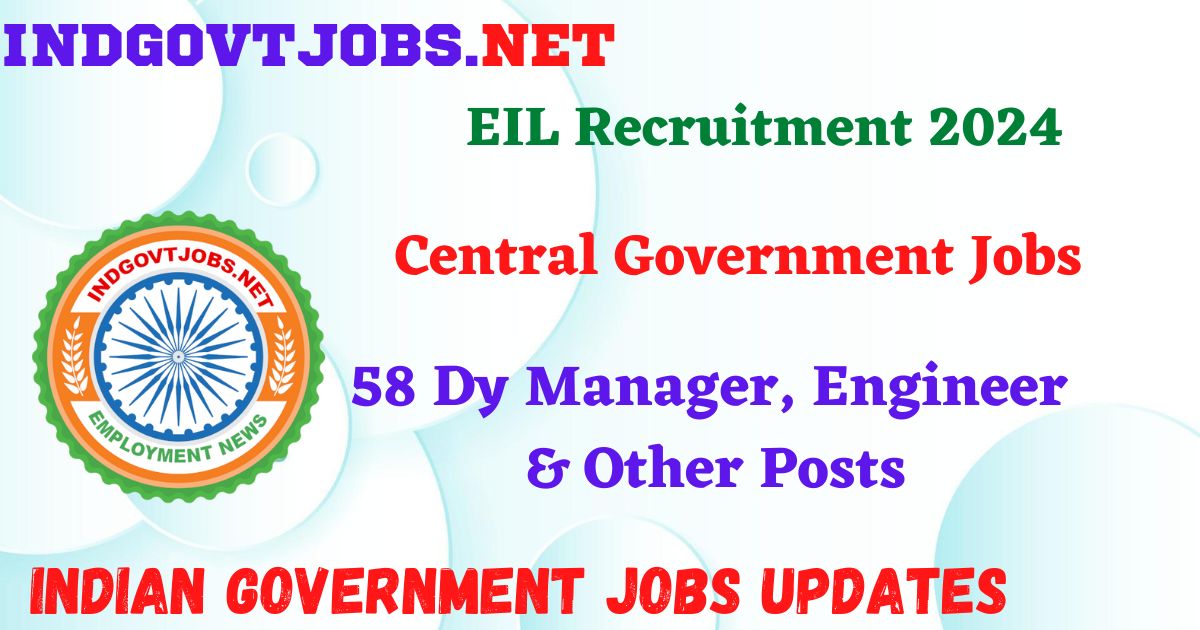 EIL Recruitment 2024 – 58 Dy Manager, Engineer & Other Posts IndGovtjobs