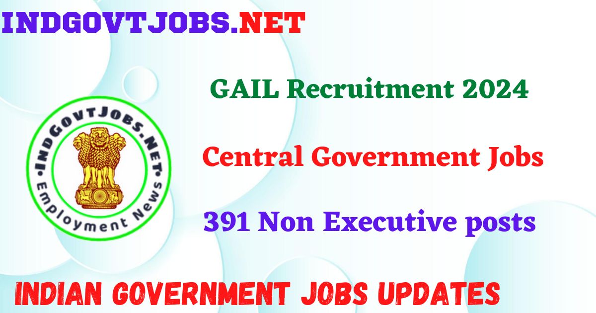 GAIL Recruitment 2024 - 391 Non Executive posts IndGovtjobs