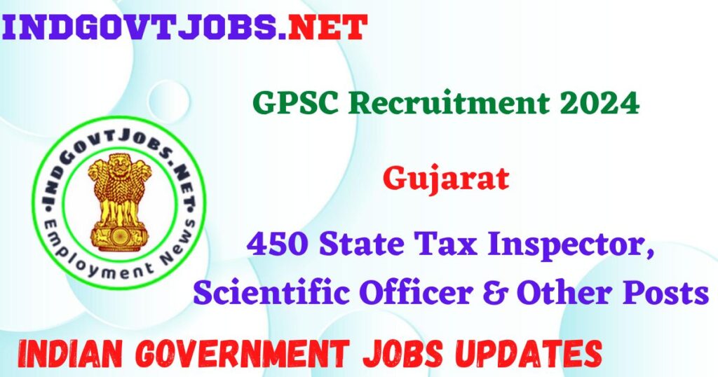 GPSC Recruitment 2024 – 450 State Tax Inspector, Scientific Officer & Other Posts Indgovtjobs