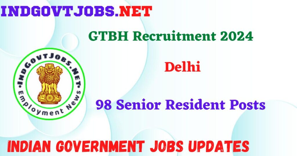 GTBH Recruitment 2024 – 98 Senior Resident Posts IndGovtjobs