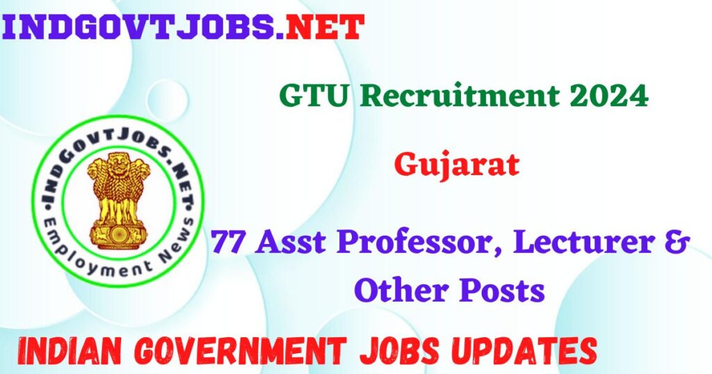 GTU Recruitment 2024 – 77 Asst Professor, Lecturer & Other Posts IndGovtjobs