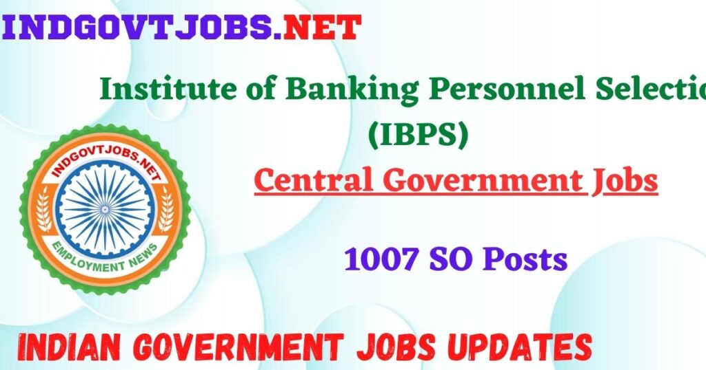 IBPS Recruitment 2025 - 1007 SO Posts IndGovtjobs