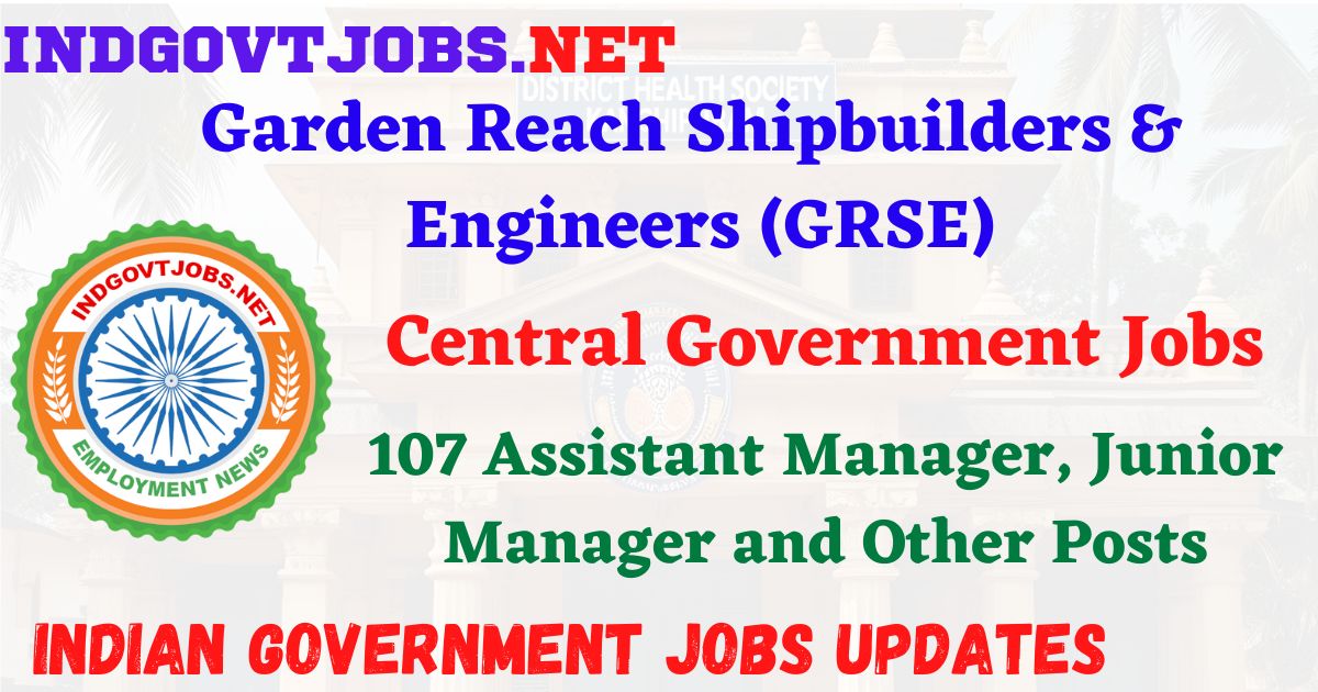 GRSE Recruitment 2026 – 107 Assistant Manager, Junior Manager and Other Posts IndGovtjobs