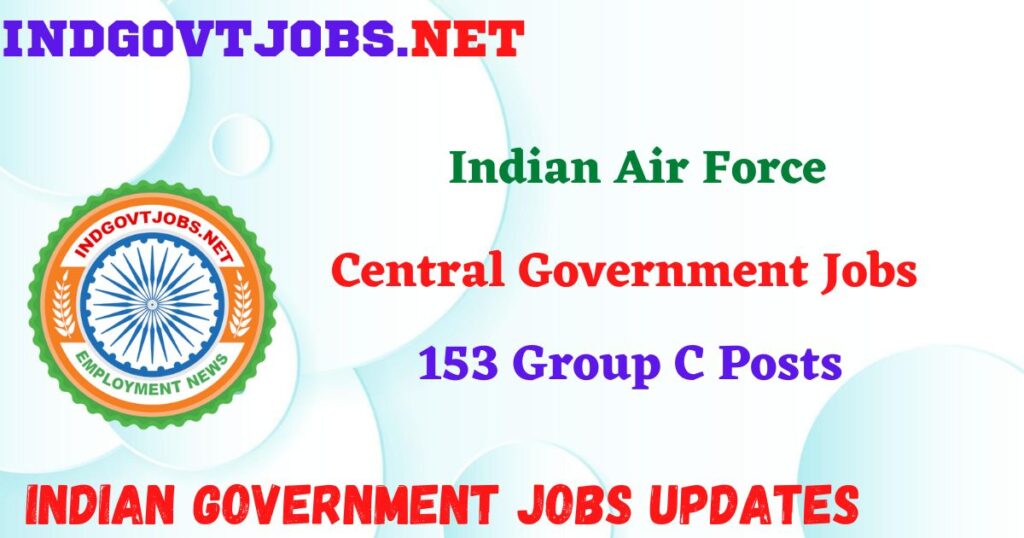Indian Air Force Recruitment 2025 - 153 Group C Posts Indgovtjob