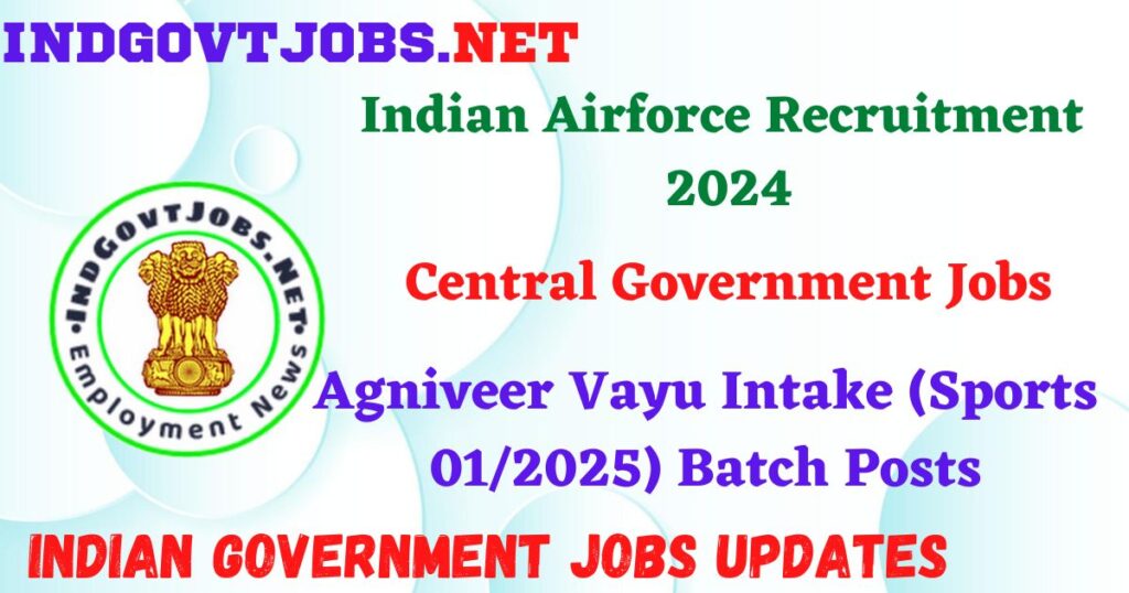 Indian Airforce Recruitment 2024 – Agniveer Vayu Intake (Sports 01/2025) Batch Posts IndGovtjobs

