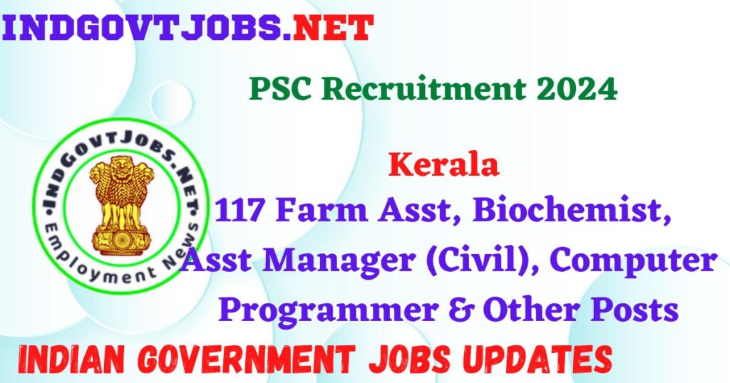 Kerala PSC Recruitment 2024 – 117 Farm Asst, Biochemist, Asst Manager (Civil), Computer Programmer & Other Posts IndGovtjobs