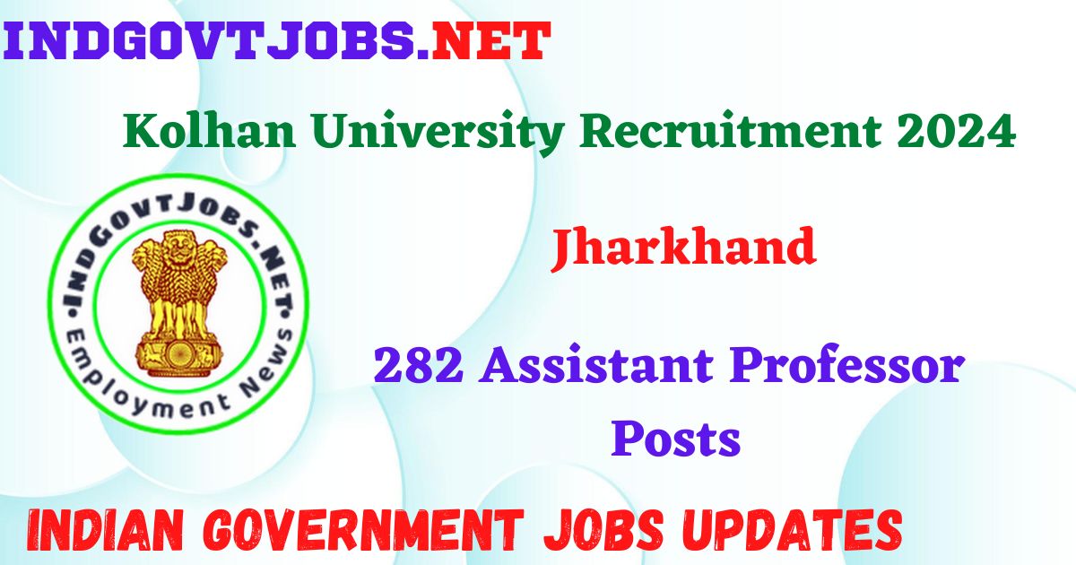 Kolhan University Recruitment 2024 – 282 Assistant Professor Posts IndGovtjobs
