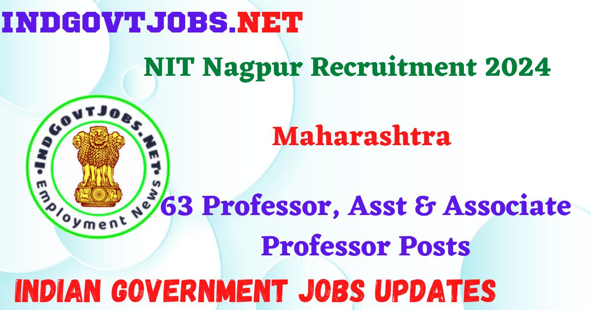 NIT Nagpur Recruitment 2024 – 63 Professor, Asst & Associate Professor Posts IndGovtjobs