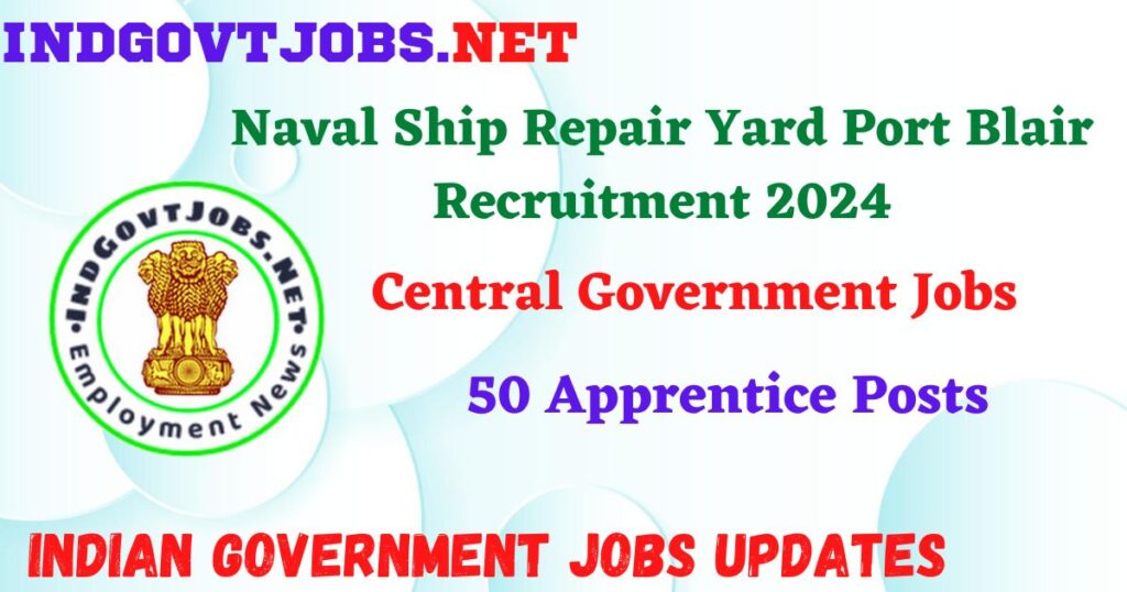 Naval Ship Repair Yard Port Blair Recruitment 2024 – 50 Apprentice Posts IndGovtjobs