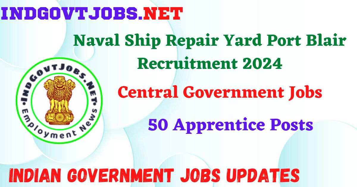 Naval Ship Repair Yard Port Blair Recruitment 2024 – 50 Apprentice Posts IndGovtjobs