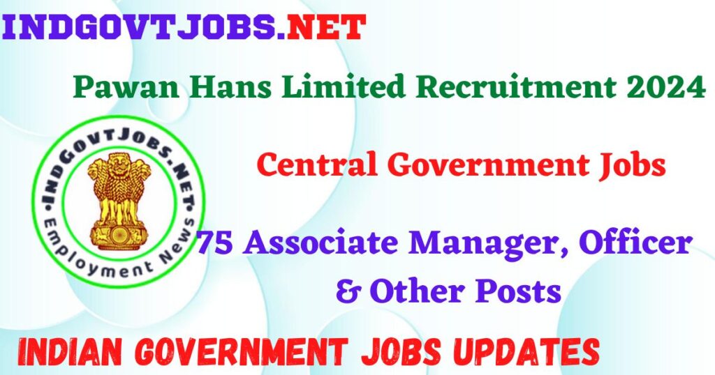 Pawan Hans Limited Recruitment 2024 – 75 Associate Manager, Officer & Other Posts IndGovtjobs