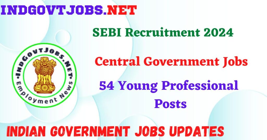 SEBI Recruitment 2024 – 54 Young Professional Posts IndGovtjobs