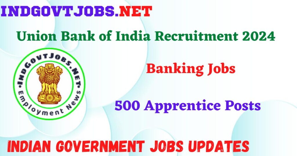 Union Bank of India Recruitment 2024 – 500 Apprentice Posts IndGovtjobs