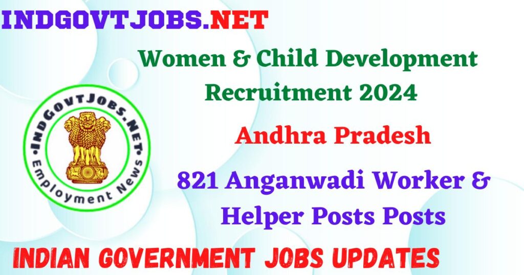 Women & Child Development Recruitment 2024 –821 Anganwadi Worker & Helper Posts Posts IndGovtjobs