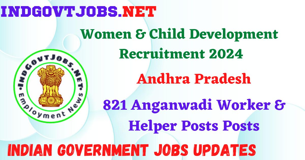 Women & Child Development Recruitment 2024 –821 Anganwadi Worker & Helper Posts Posts IndGovtjobs
