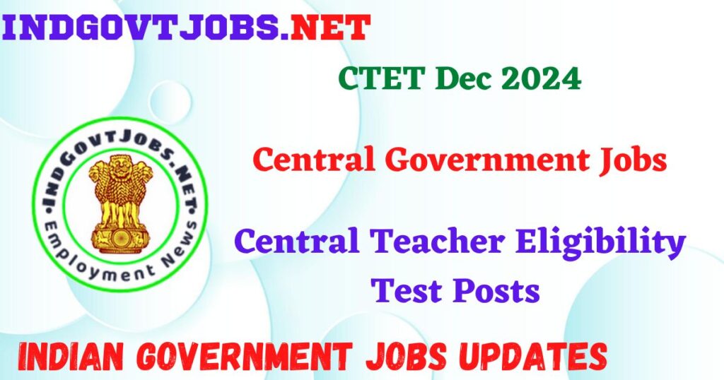 CTET Dec 2024 - Central Teacher Eligibility Test Posts IndGovtjobs