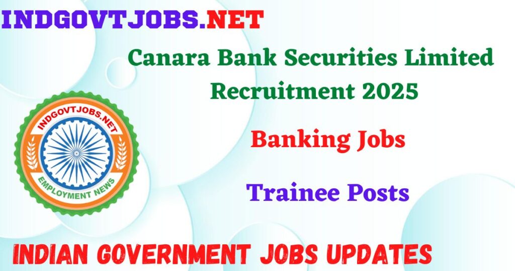 Canara Bank Securities Limited Recruitment 2025 – Trainee Posts Indgovtjobs