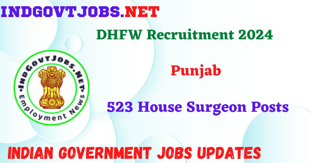 DHFW Punjab Recruitment 2024 – 523 House Surgeon Posts IndGovtjobs