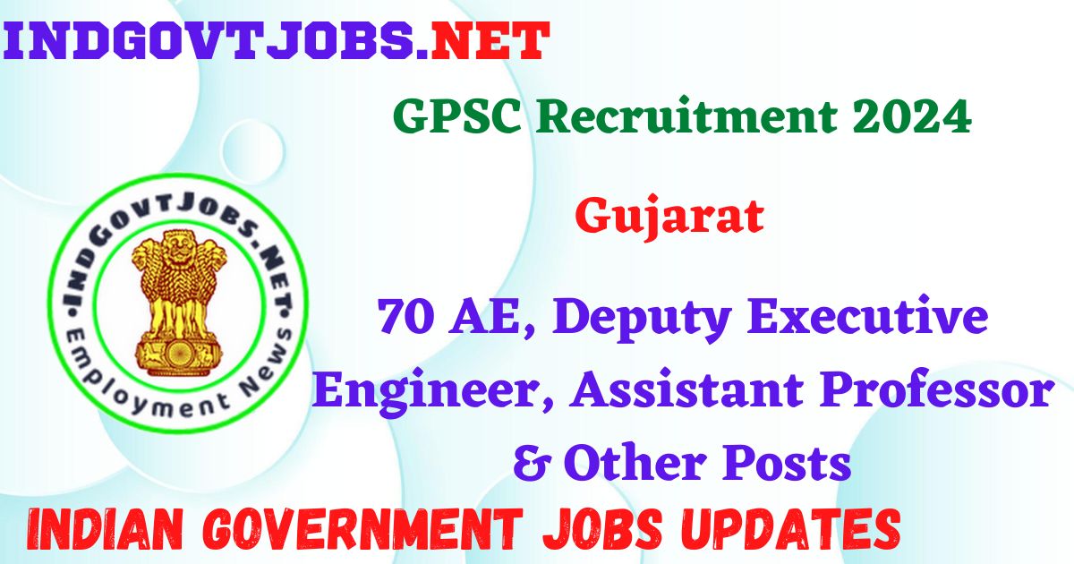 GPSC Recruitment 2024 – 70 AE, Deputy Executive Engineer, Assistant Professor & Other Posts IndGovtjobs