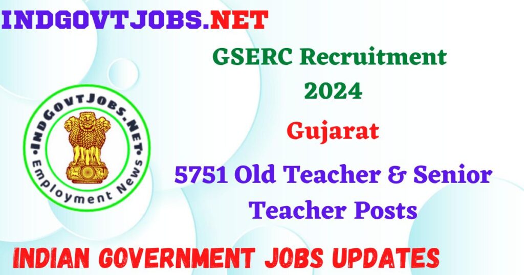 GSERC Recruitment 2024 – 5751 Old Teacher & Senior Teacher Posts IndGovtjobs