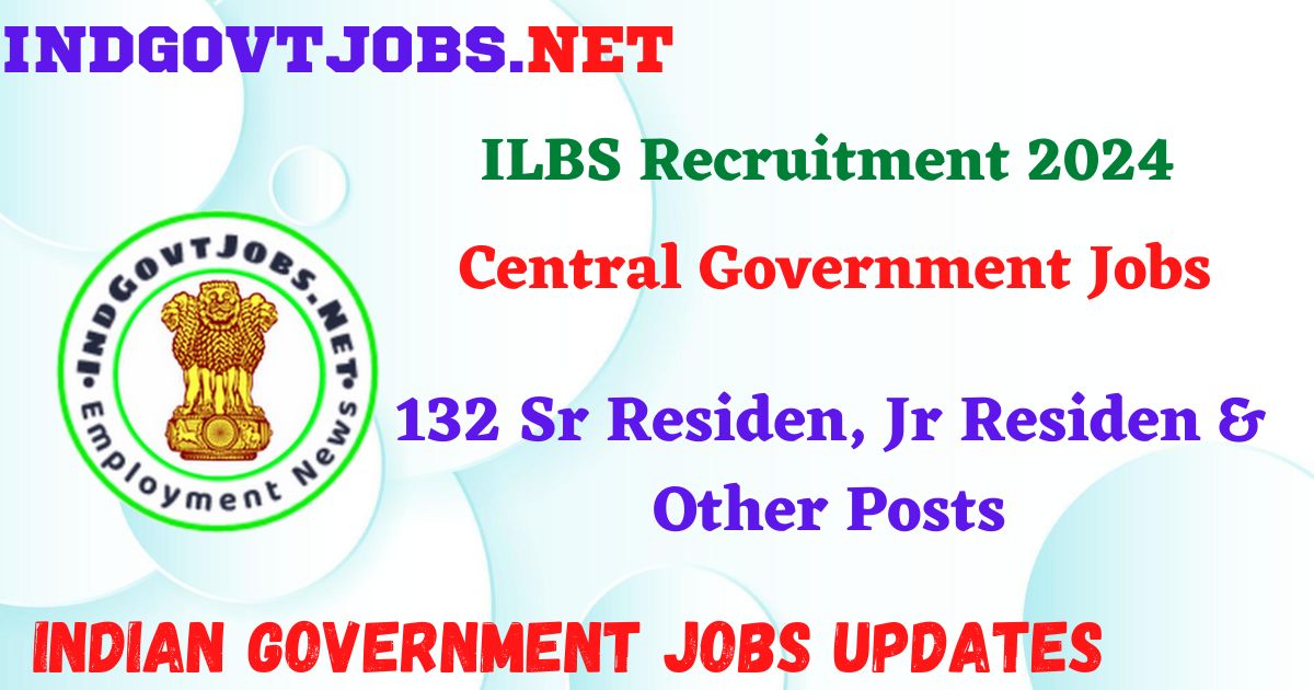 ILBS Recruitment 2024 – 132 Sr Residen, Jr Residen & Other Posts IndGovtjobs