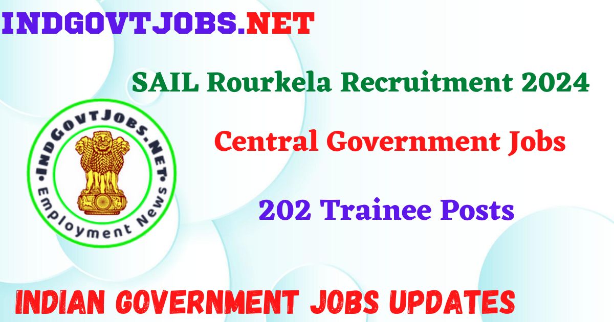 SAIL Rourkela Recruitment 2024 – 202 Trainee Posts IndGovtjobs