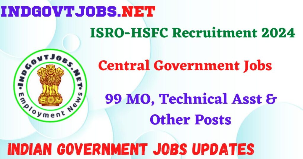 ISRO-HSFC Recruitment 2024 – 99 MO, Technical Asst & Other Posts IndGovtjobs