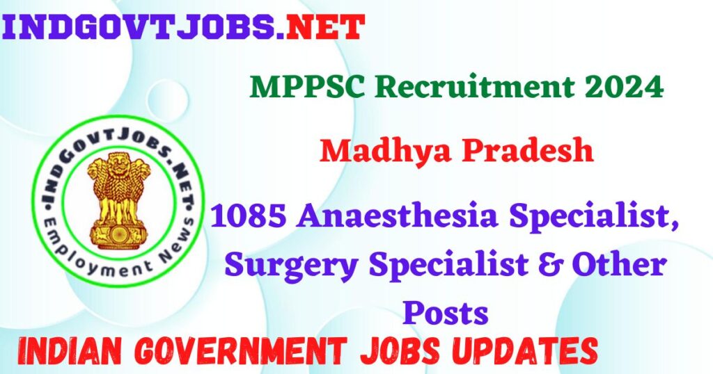 MPPSC Recruitment 2024 – 1085 Anaesthesia Specialist, Surgery Specialist & Other Posts Indgovtjobs