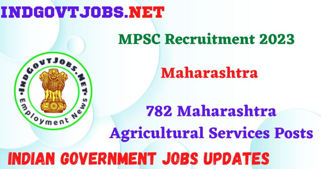 MPSC Recruitment 2023 – 782 Maharashtra Agricultural Services Posts IndGovtjobs