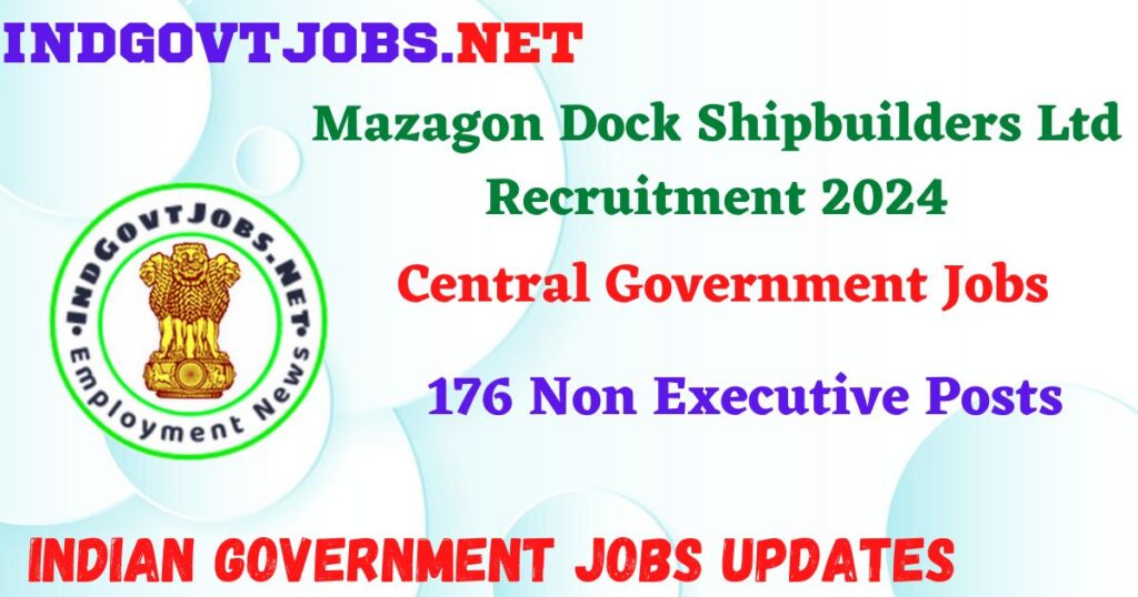 Mazagon Dock Shipbuilders Ltd Recruitment 2024 – 176 Non Executive Posts IndGovtjobs