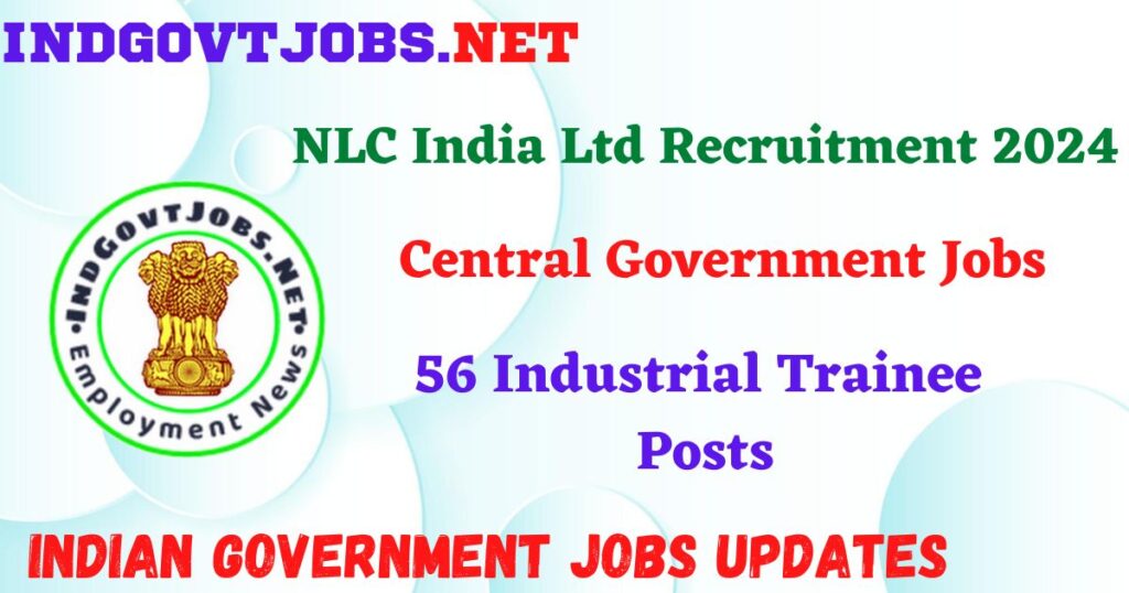 NLC India Ltd Recruitment 2024 – 56 Industrial Trainee Posts IndGovtjobs