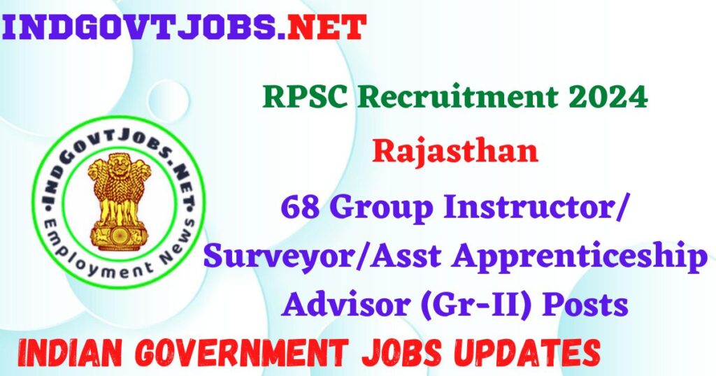RPSC Recruitment 2024 – 68 Group Instructor/Surveyor/Asst Apprenticeship Advisor (Gr-II) Posts IndGovtjobs