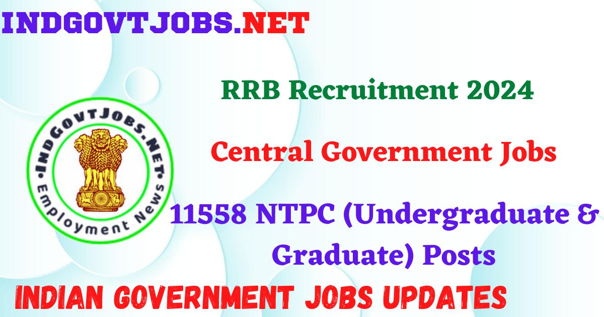 RRB Recruitment 2024 – 11558 NTPC (Undergraduate & Graduate) Posts Indgovtjobs