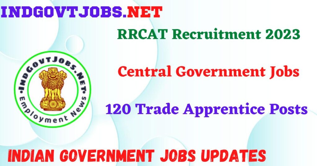 RRCAT Recruitment 2023 – 120 Trade Apprentice Posts IndGovtjobs