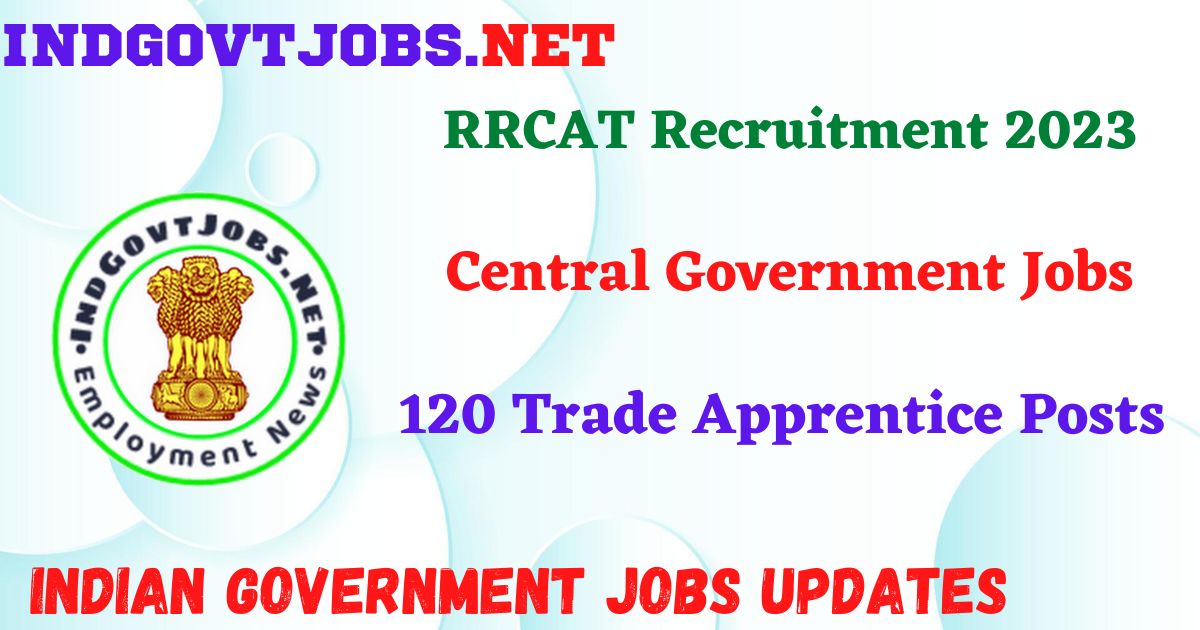 RRCAT Recruitment 2023 – 120 Trade Apprentice Posts IndGovtjobs