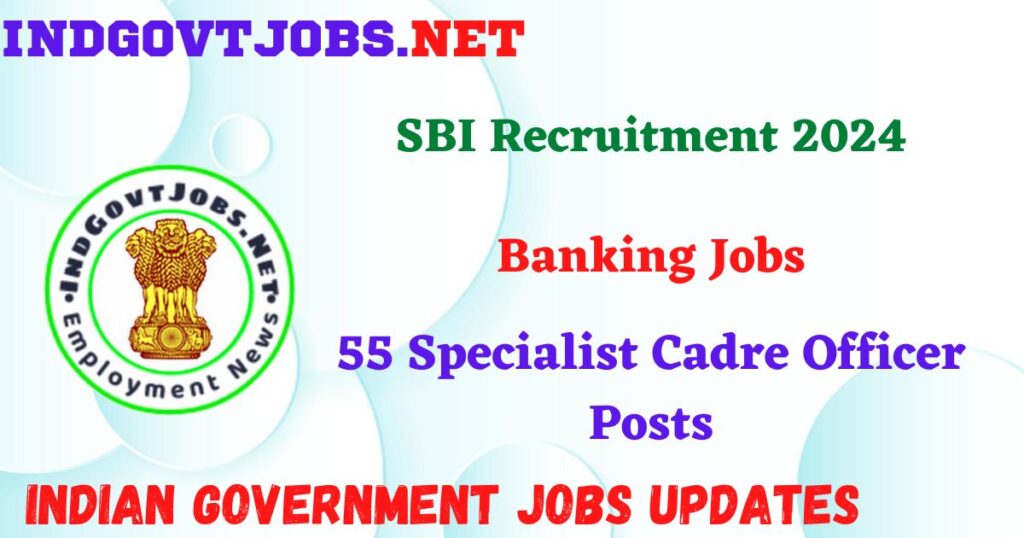 SBI Recruitment 2024 – 55 Specialist Cadre Officer Posts IndGovtjobs