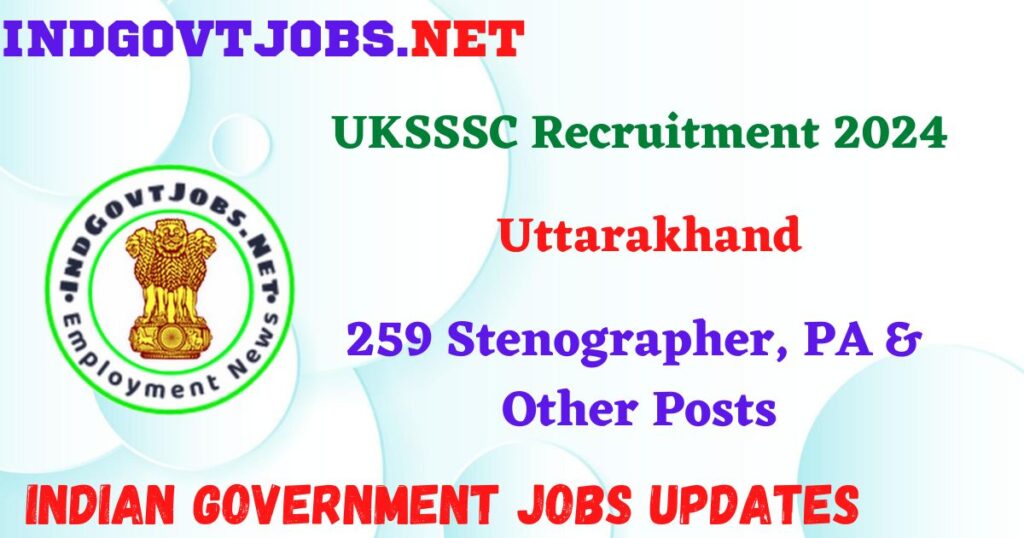 UKSSSC Recruitment 2024 – 259 Stenographer, PA & Other Posts IndGovtjobs