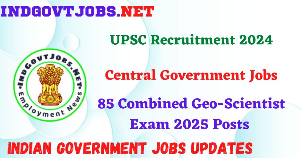 UPSC Recruitment 2024 – 85 Combined Geo-Scientist Exam 2025 Posts IndGovtjobs
