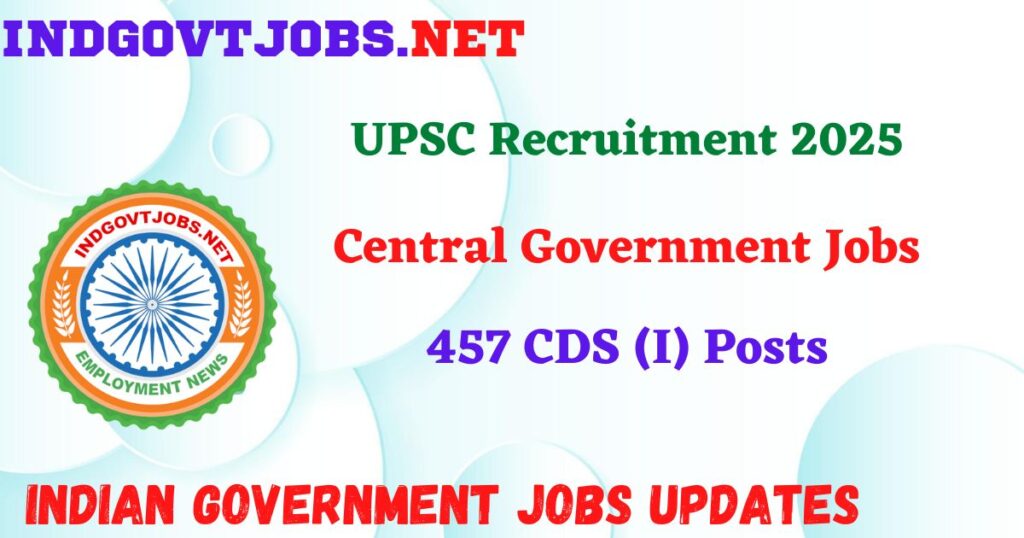 UPSC Recruitment 2025 – 457 CDS (I) Posts IndGovtjobs