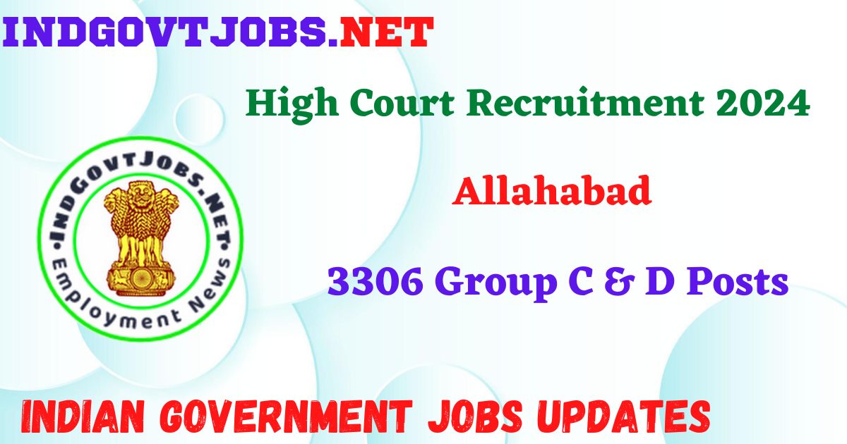 Allahabad High Court Recruitment 2024 – 3306 Group C & D Posts IndGovtjobs