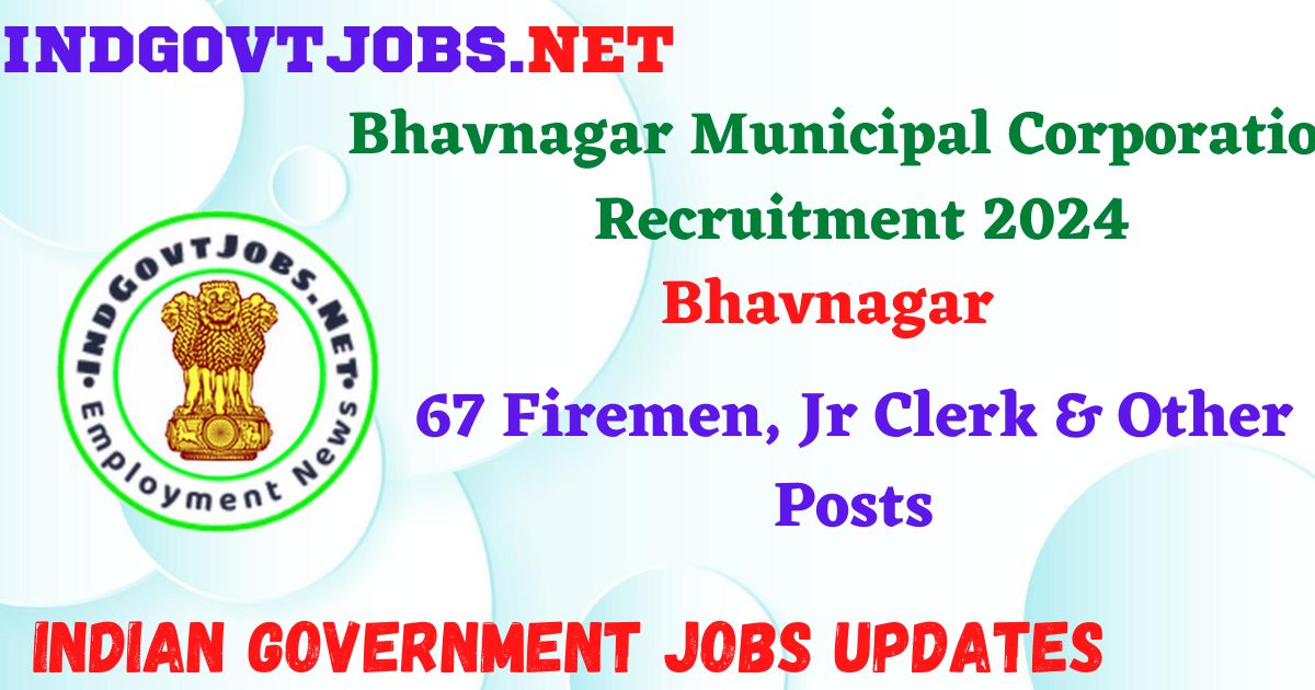 Bhavnagar Municipal Corporation Recruitment 2024 - 67 Firemen, Jr Clerk & Other Posts IndGovtjobs