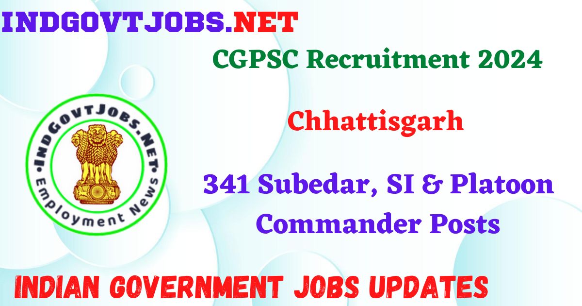 CGPSC Recruitment 2024 – 341 Subedar, SI & Platoon Commander Posts Indgovtjobs