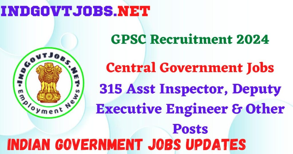 GPSC Recruitment 2024 – 315 Asst Inspector, Deputy Executive Engineer & Other Posts IndGovtjobs