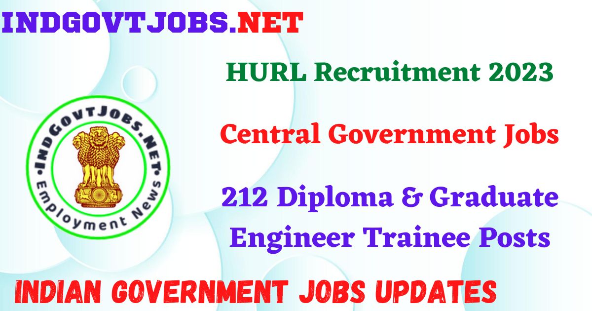 HURL Recruitment 2023 – 212 Diploma & Graduate Engineer Trainee Posts IndGovtjobs